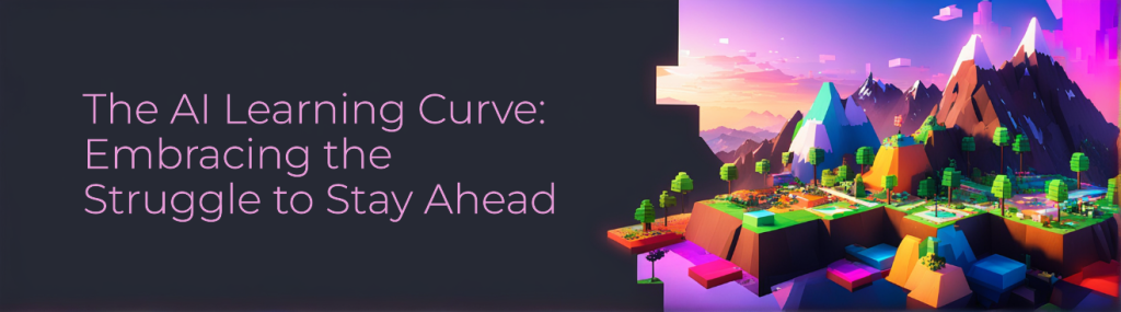 The AI Learning Curve: Embracing the Struggle to Stay&nbsp;Ahead