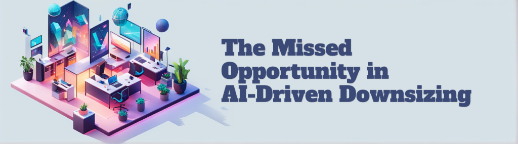 The Missed Opportunity in AI-Driven&nbsp;Downsizing
